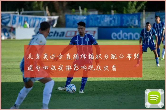 北京奥运会直播转播权分配公布频道与回放安排影响观众收看