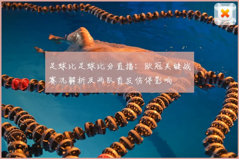 足球比足球比分直播：欧冠关键战赛况解析及两队首发伤停影响