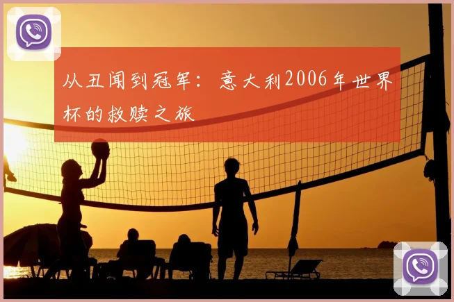 从丑闻到冠军：意大利2006年世界杯的救赎之旅